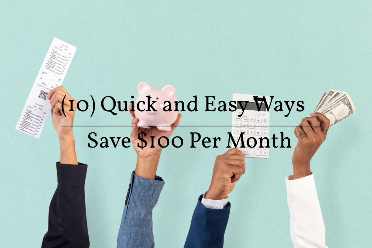 (10) Quick and Easy Ways Save $100 Per Month